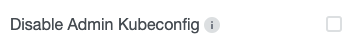 Disable Admin Kubeconfig